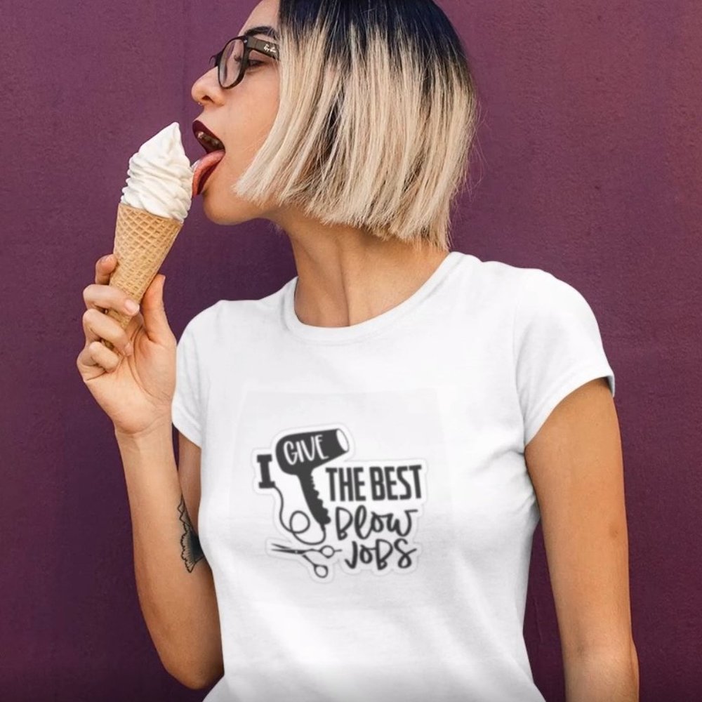 I GIVE THE BEST BLOWJOBS HAIRSTYLIST TSHIRT